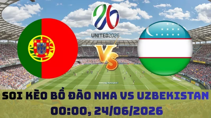 Soi kèo Bồ Đào Nha Vs Uzbekistan | 00h00 24/06 - World Cup 2026