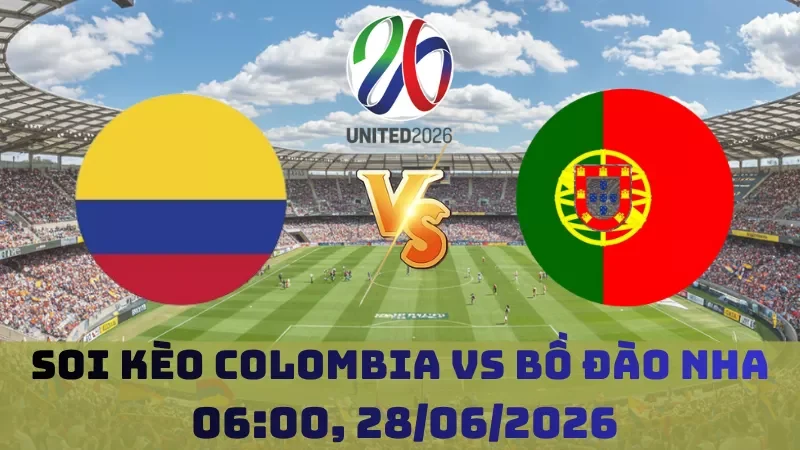 Soi kèo Colombia Vs Bồ Đào Nha | 06h30 28/06 - World Cup 2026