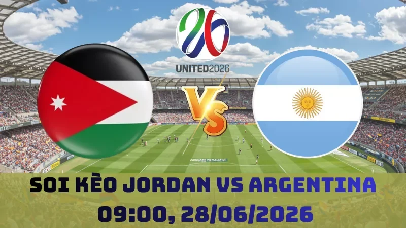 Soi kèo Jordan Vs Argentina | 09h00 28/06 - World Cup 2026